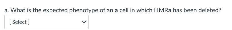 a. What is the expected phenotype of an a cell in which HMRa has been deleted?
[Select]