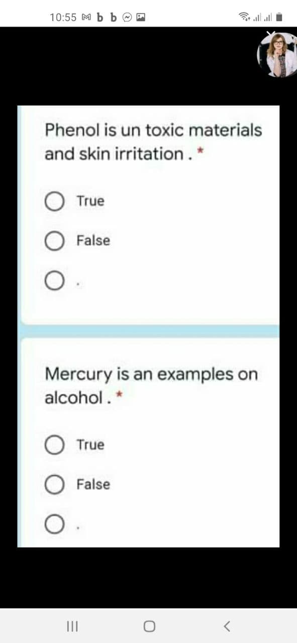10:55 M b b O
Phenol is un toxic materials
and skin irritation.*
True
False
Mercury is an examples on
alcohol. *
O True
O False
II
