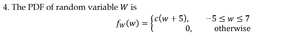 4. The PDF of random variable W is
Sc(w + 5),
0,
-5 <w 37
fw (w) :
otherwise
