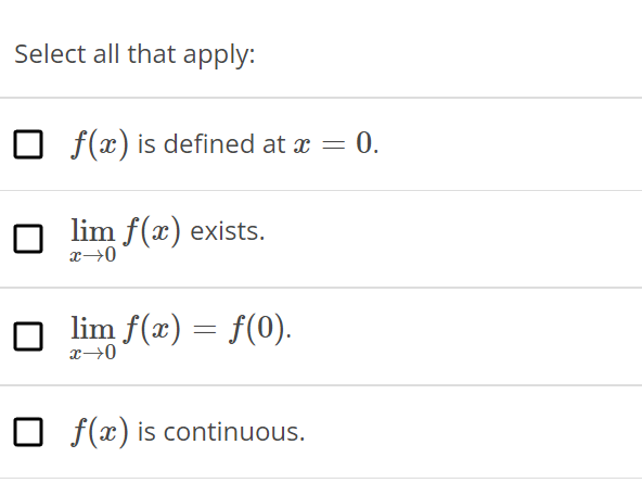 Select all that apply:
Of(x) is defined at x = 0.
lim f(x) exists.
x →0
lim f(x) = f(0).
x →0
Of(x) is continuous.