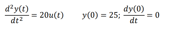 d²y(t)
dy(0)
= 20u(t)
y(0) = 25;
dt
dt2
