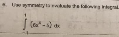 6. Use symmetry to evaluate the following integral.
(6x* - 5) dx

