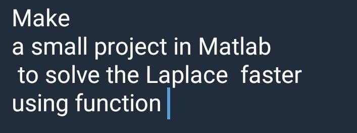 Make
a small project in Matlab
to solve the Laplace faster
using function
