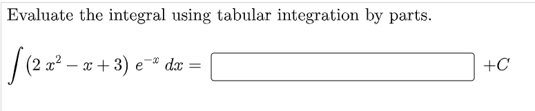 Evaluate the integral using tabular integration by parts.
(2 x² – x +3) e
+C
-
