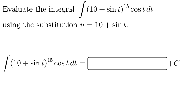 15
Evaluate the integral
(10+ sin t)º cos t dt
using the substitution u =
10 + sin t.
15
(10+sin t) cos t dt
+C
