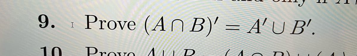 9.
10
I
Prove (An B)' = A' U B'.
Droye AUD