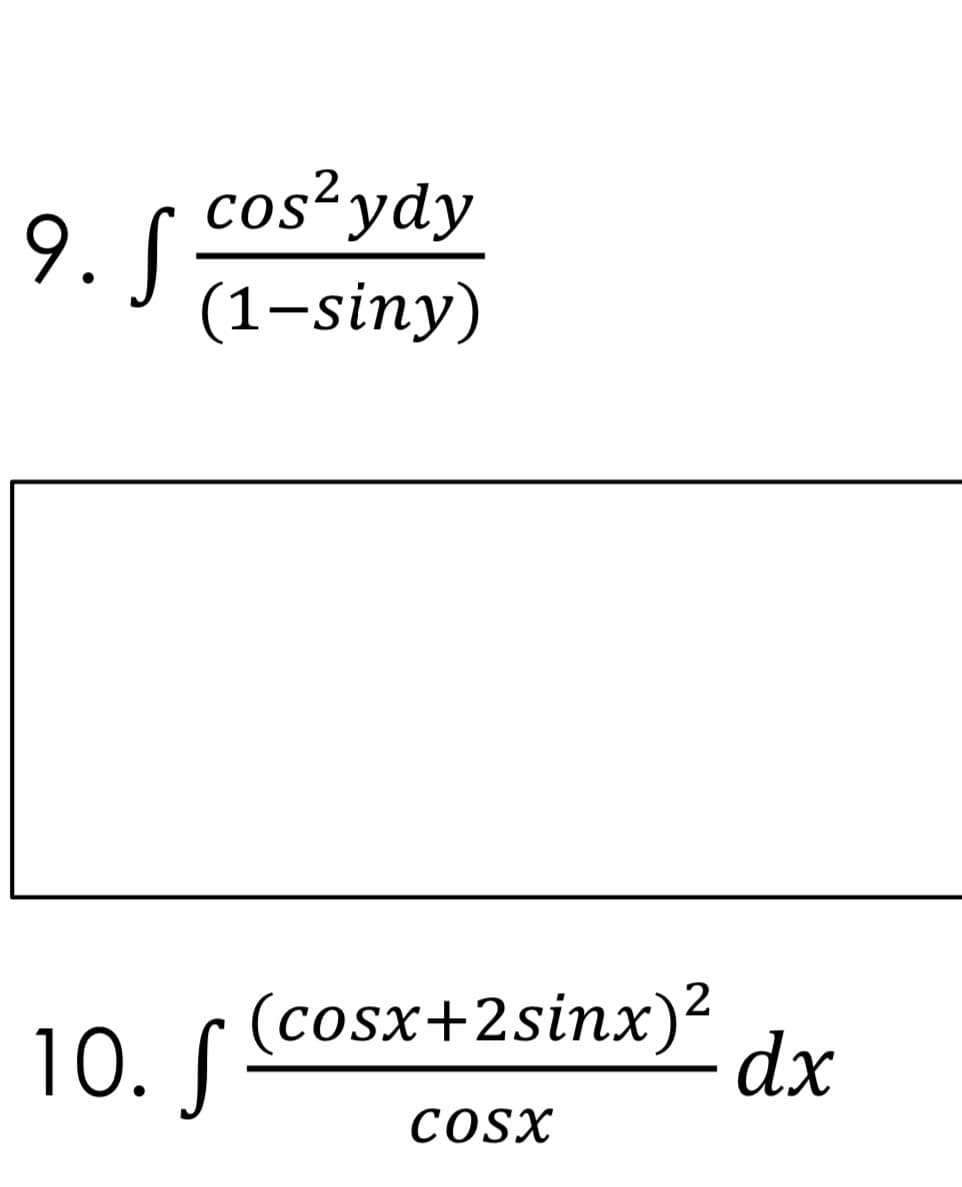 cos² ydy
(1-siny)
10. [ (cosx+2sinx)? dx
COSX
9. S