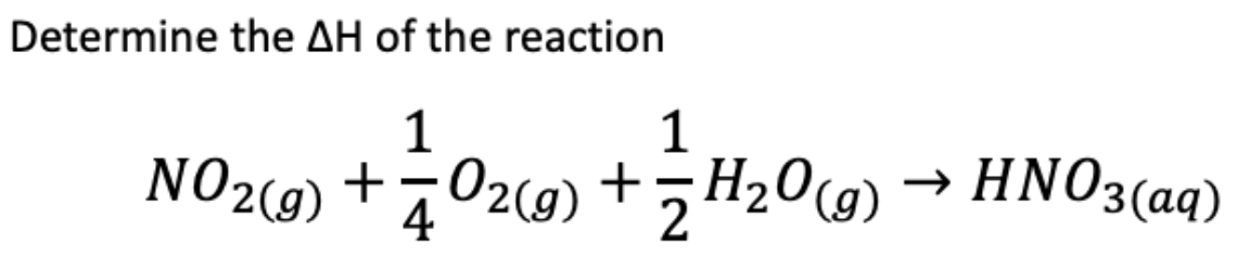 Determine the AH of the reaction
1
1
NO2(9) +¿O2c@) +;H20) → HNO3(aq)
4
