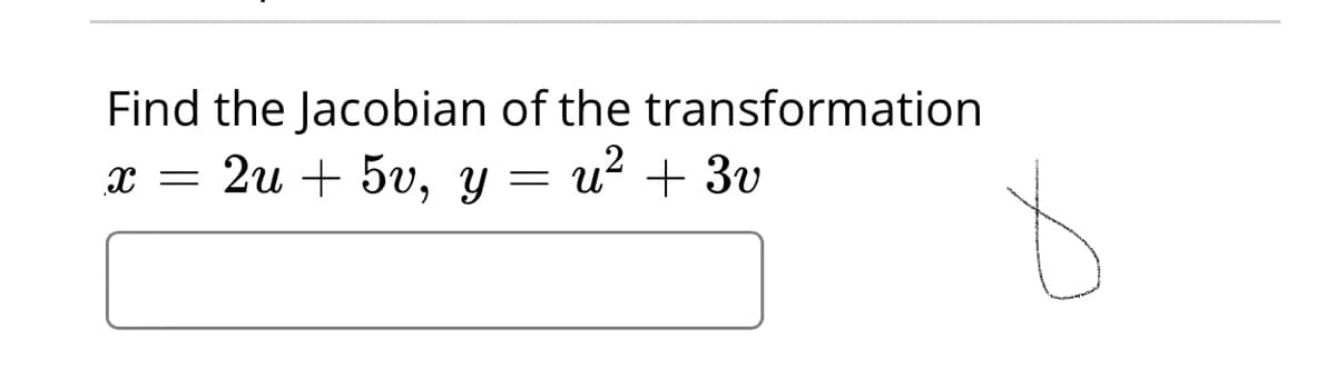 Find the Jacobian of the transformation
2и + 50, y
- u? + 3v
