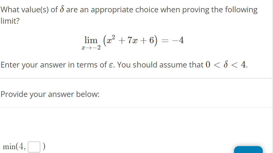 What value(s) of are an appropriate choice when proving the following
limit?
lim (x² +7x+6)
x →→2
Provide your answer below:
min(4,
=
Enter your answer in terms of e. You should assume that 0 < d < 4.
-4