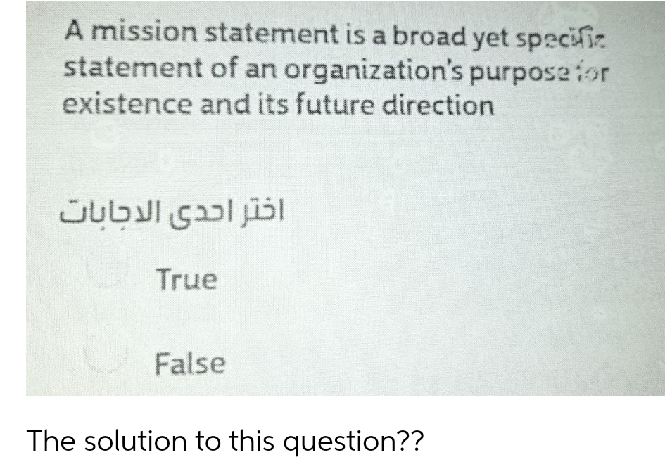 A mission statement is a broad yet specifiz
statement of an organization's purpose for
existence and its future direction
اختر احدى الاجابات
True
False
The solution to this question??