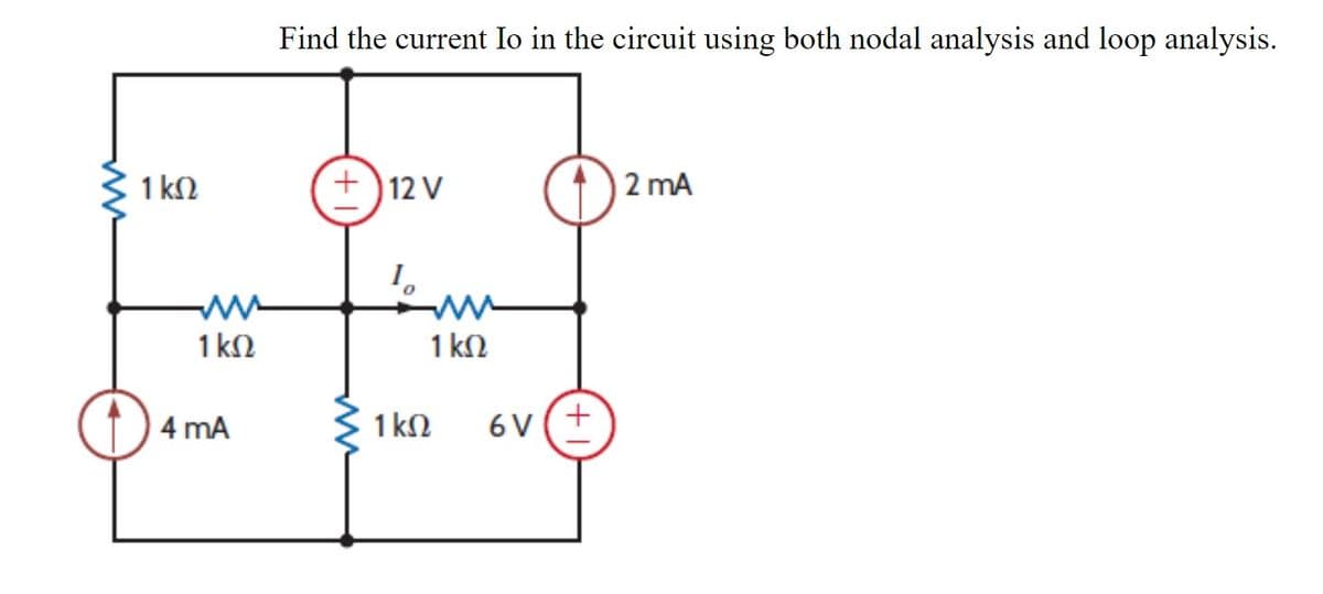 Μ
1 ΚΩ
Μ
1 ΚΩ
4 mA
Find the current Io in the circuit using both nodal analysis and loop analysis.
+ )12V
1 ΚΩ
1 ΚΩ
6V(+
2 mA