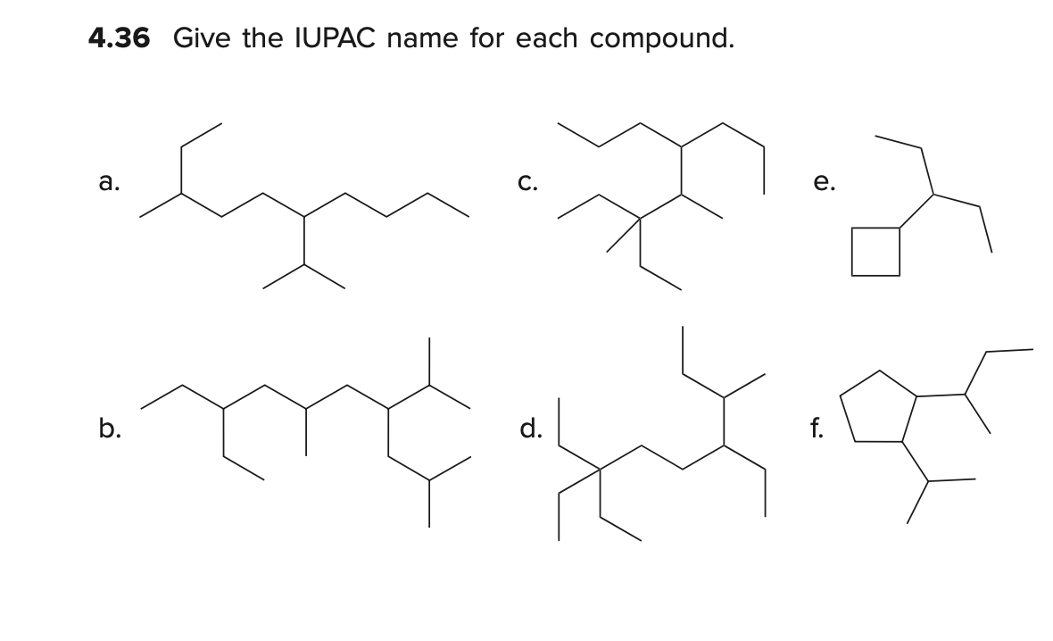 4.36 Give the IUPAC name for each compound.
a.
C.
e.
b.
d.
f.