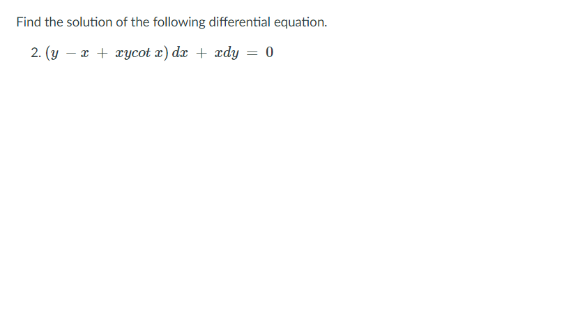 Find the solution of the following differential equation.
2. (y – x + xycot x) dx + ady = 0
