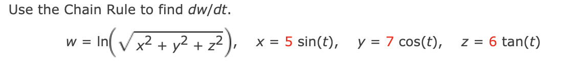 Use the Chain Rule to find dw/dt.
+ y2 + z2
x = 5 sin(t),
y = 7 cos(t),
z = 6 tan(t)
W = In
