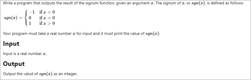 Write a program that outputs the result of the signum function, given an argument z. The signum of æ, or sgn(r), is defined as follows:
-1 if æ <0
sgn(x) = { 0
if æ = 0
if æ > 0
Your program must take a real number æ for input and it must print the value of sgn(x).
Input
Input is a real number z.
Output
Output the valud of sgn(x) as an integer.
