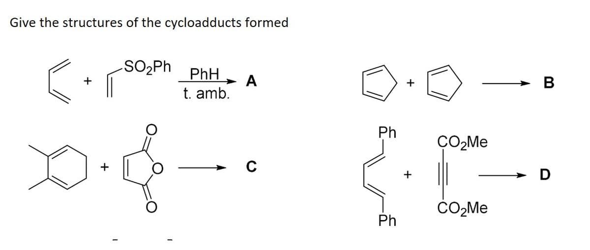 Give the structures of the cycloadducts formed
-SO₂Ph
+
PhH
t. amb.
➤ A
+
Ph
CO₂Me
+
с
CO₂Me
Ph
B