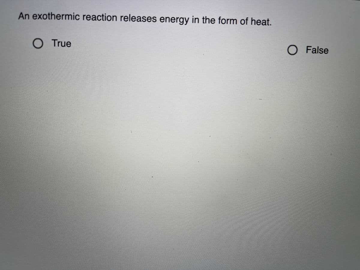 An exothermic reaction releases energy in the form of heat.
O True
O False
