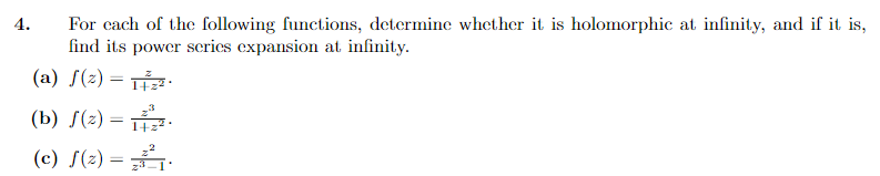 For each of the following functions, determine whether it is holomorphic at infinity, and if it is,
find its power series expansion at infinity.
(a) f(2)=12².
(b) f(2)=122.
(c) f(₂)=²₁.