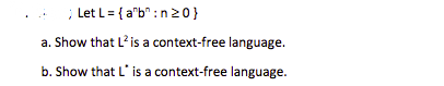 > Let L =
{a"b":n>0}
a. Show that L² is a context-free language.
b. Show that L' is a context-free language.