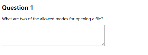 Question 1
What are two of the allowed modes for opening a file?
