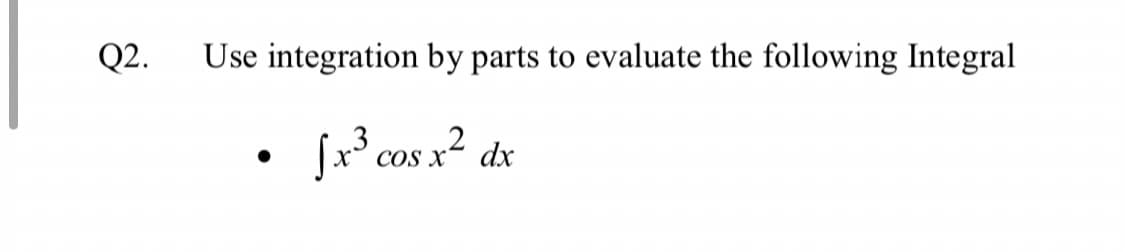 Q2.
Use integration by parts to evaluate the following Integral
COS x² dx
