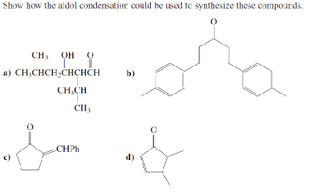Show how the aldol condensation could be used to synthesize these compounds.
CH₂ OH
TI
a) CH3CHCH₂CHCHCH
CH₂CH
CII3
Sacer
CHPh
b)
d)
O