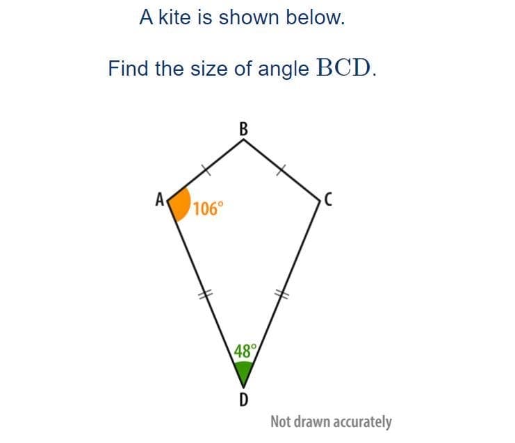 A kite is shown below.
Find the size of angle BCD.
A
106°
B
48%
D
Not drawn accurately