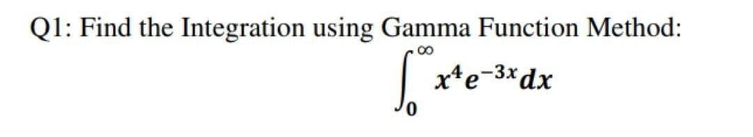 Q1: Find the Integration using Gamma Function Method:
00
x*e-3*dx

