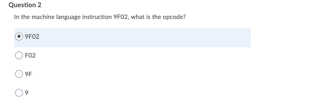 Question 2
In the machine language instruction 9F02, what is the opcode?
9F02
F02
9F
