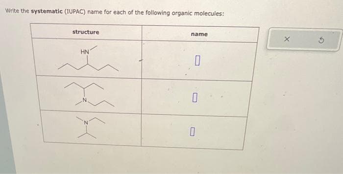 Write the systematic (IUPAC) name for each of the following organic molecules:
structure
HN
n
X
name
0
0
0
X
5