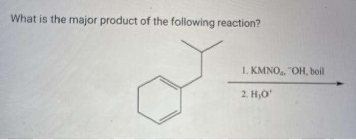 What is the major product of the following reaction?
1. KMNO4, "OH, boil
2. H₂0¹