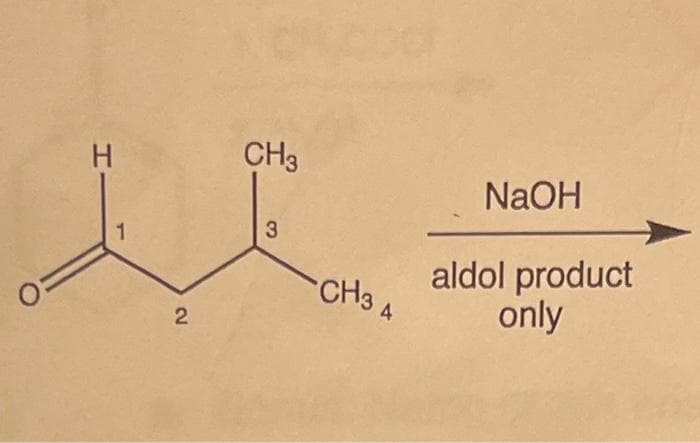 H
1
2
CH3
3
CH3 4
NaOH
aldol product
only