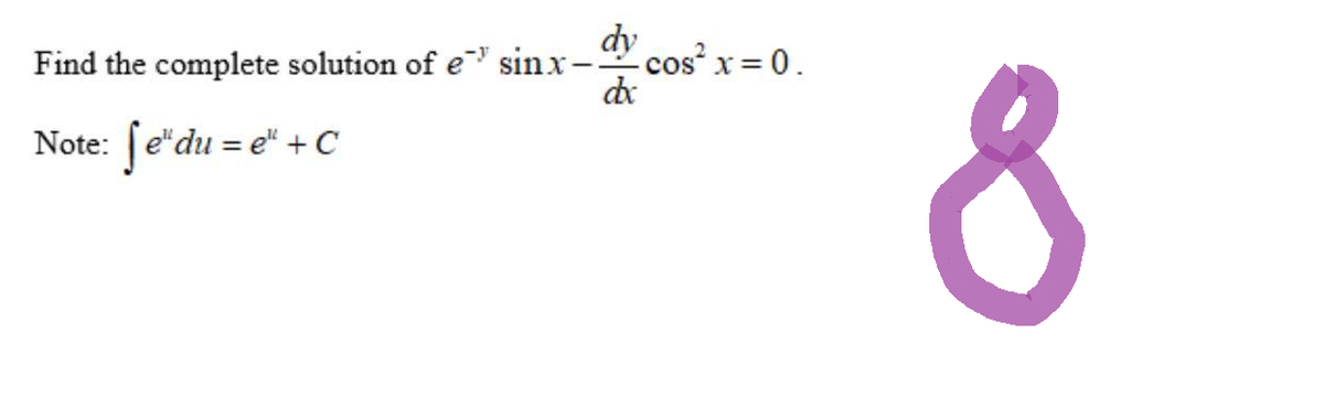 Find the complete solution of e sinx-
Note: fe"du = e" + C
dy cos²x = 0.
dx
8