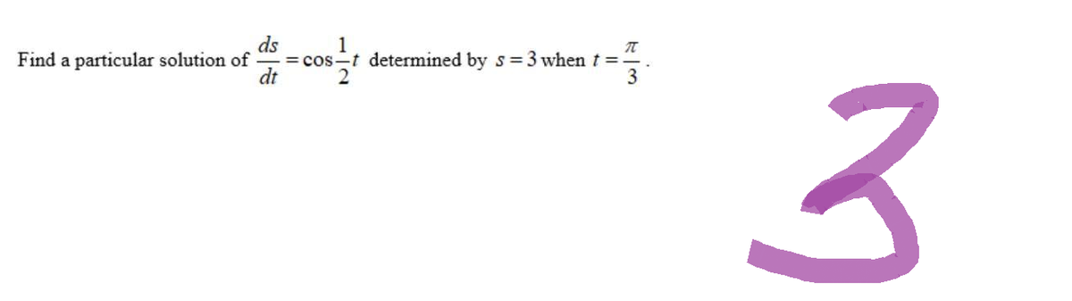 ds
1
n
Find a particular solution of = cost determined by s= 3 when t=1
dt
2
3
3