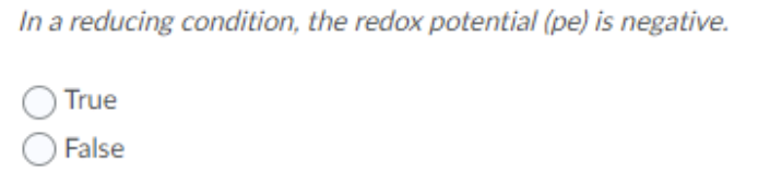 In a reducing condition, the redox potential (pe) is negative.
True
O False