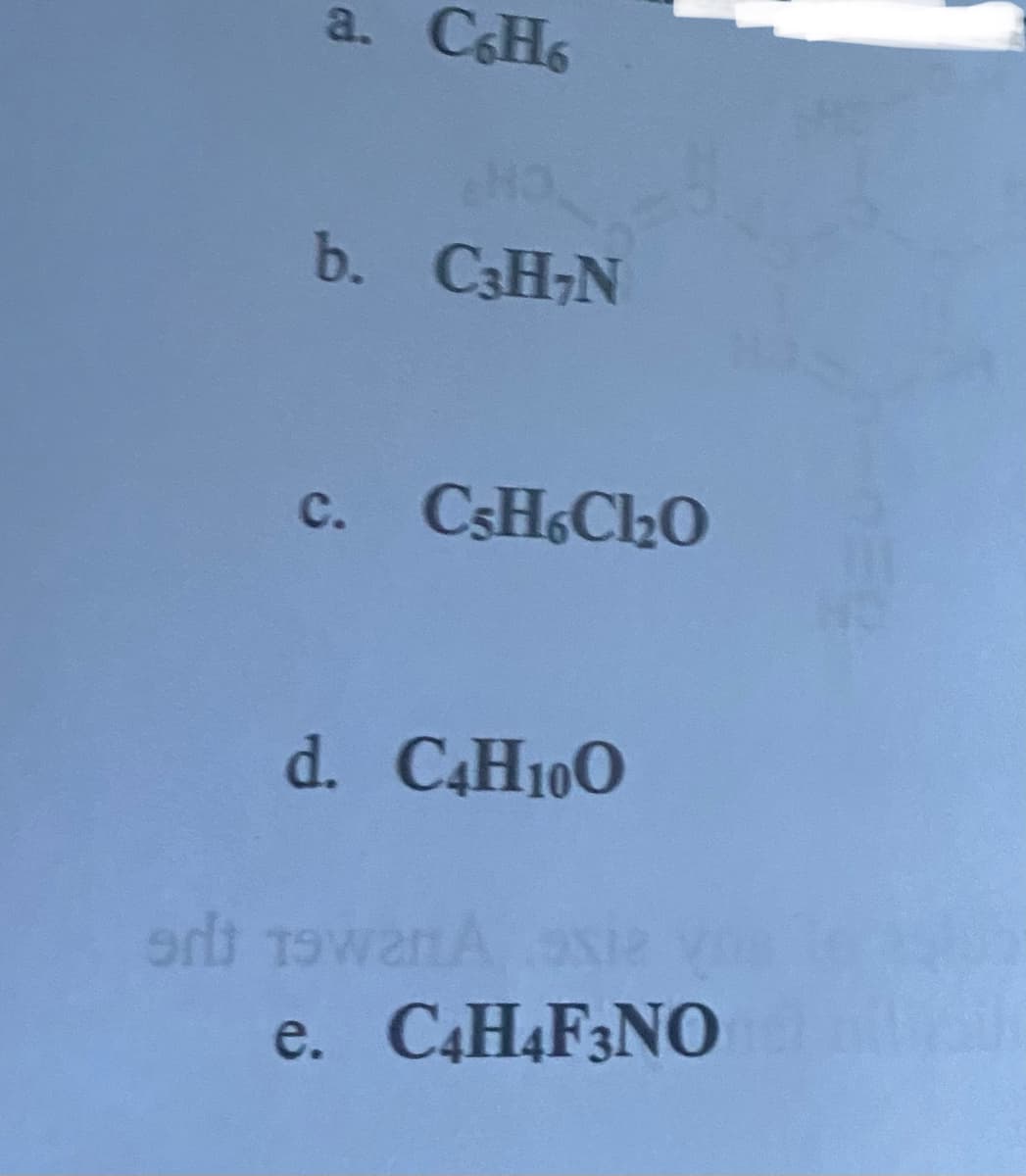 a. C6H6
b. C3H₂N
c. CsH6C1₂0
d. C4H10O
ert 19warA oxie
e. C4H4F3NO