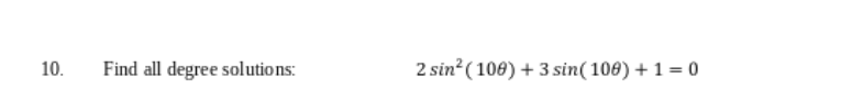 10.
Find all degree solutions:
2 sin² (100) + 3 sin(100) + 1 = 0