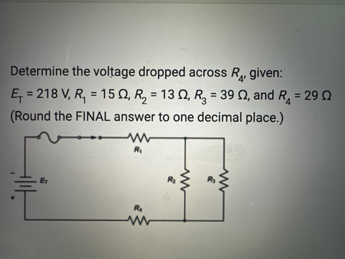 Determine the voltage dropped across R₁, given:
Ę₁ = 218 V, R₁ = 15, R₂ = 132, R₂ = 39 02, and R₁ = 29
(Round the FINAL answer to one decimal place.)
www
R₁
R₁
www
www