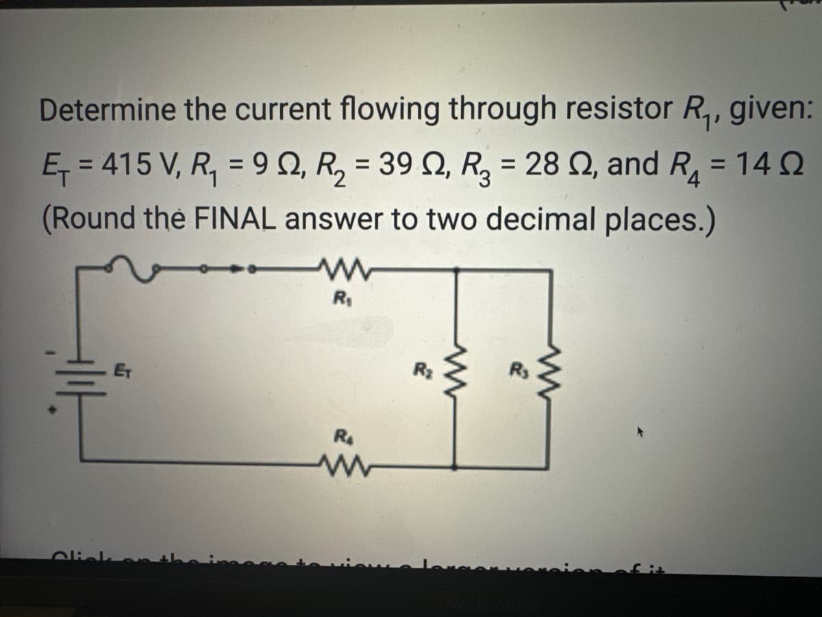 Determine the current flowing through resistor R₁, given:
E₁=415 V, R₁ = 92, R₂ = 39, R₂ = 28 02, and R₂ = 140
14Ω
(Round the FINAL answer to two decimal places.)
||||
Click
ET
www
R₁
R₂
ww
R₂
www
22