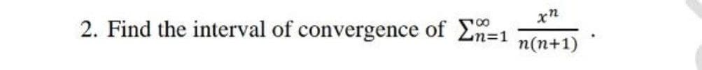 2. Find the interval of convergence of En=1
n(n+1)
