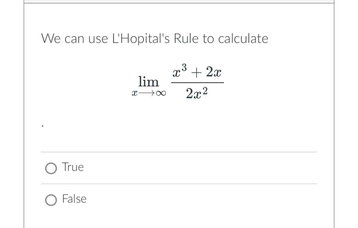 We can use L'Hopital's Rule to calculate
3
x³ + 2x
2x²
True
O False
lim
XX