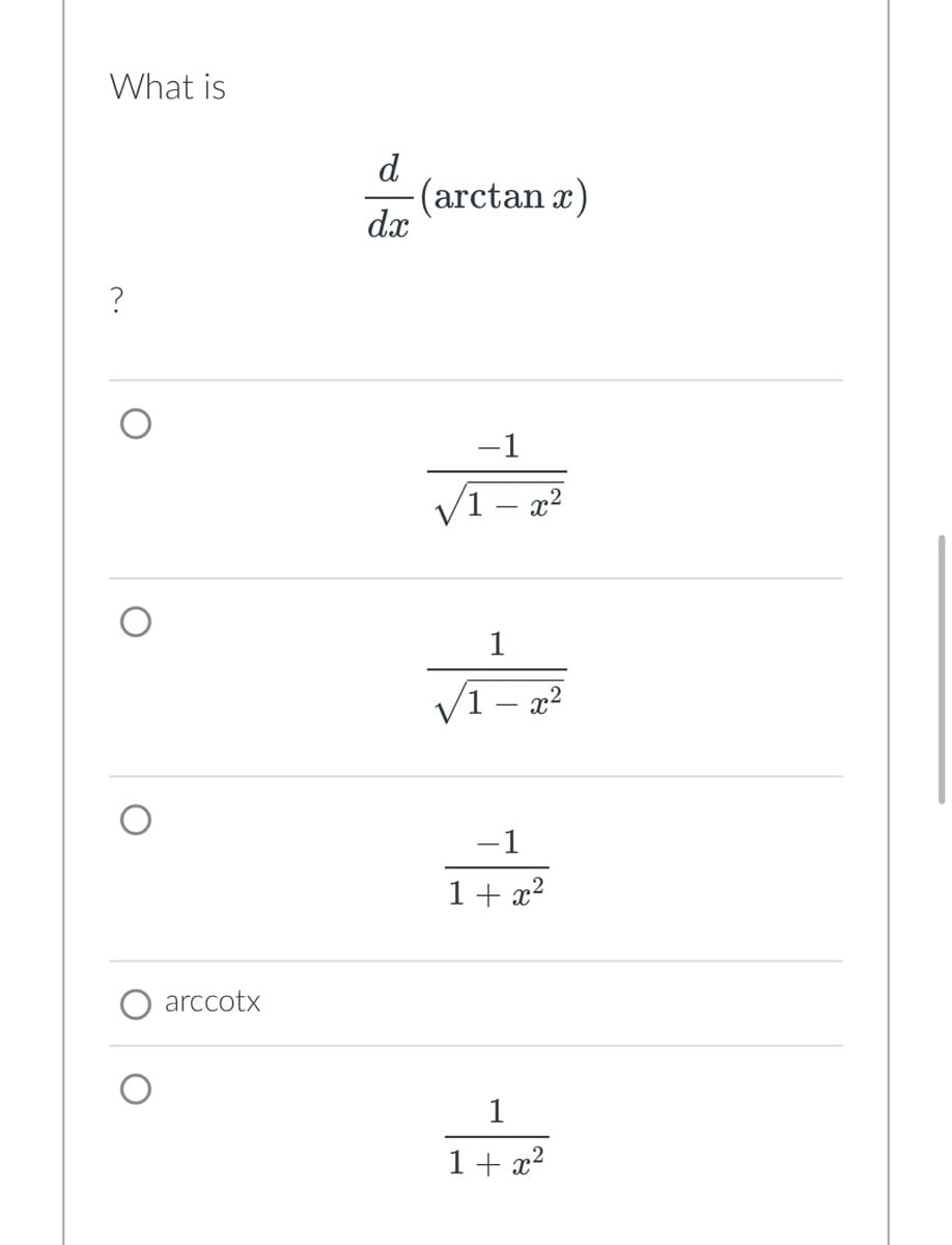 What is
O
arccotx
d
dx
(arctant)
-1
√1-x²
1
/1-x²
-1
1+x²
1
1 + x²