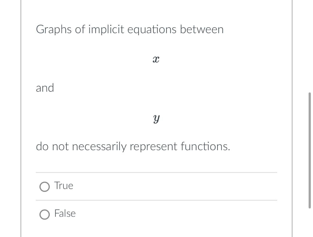 Graphs of implicit equations between
and
True
X
do not necessarily represent functions.
O False
Y
