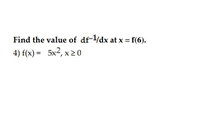 Find the value of df-1/dx at x = f(6).
4) f(x) = 5x², x ≥ 0