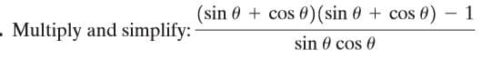 (sin 0 + cos 0)(sin 0 + cos 0) – 1
. Multiply and simplify:
sin 0 cos 0
