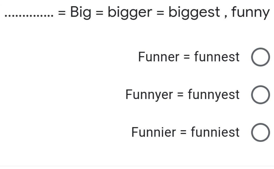 =
Big = bigger = biggest, funny
Funner = funnest
Funnyer = funnyest O
Funnier = funniest O