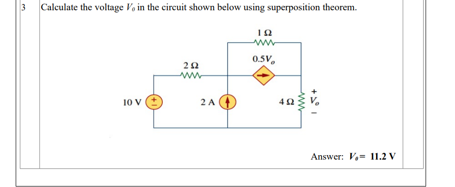 3
Calculate the voltage Vo in the circuit shown below using superposition theorem.
0.5V,
2Ω
10 V (+
4Ω ν
2 A
Answer: V,= 11.2 V
