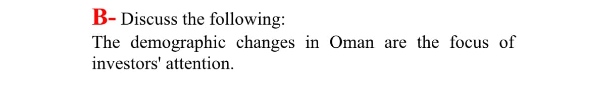 B- Discuss the following:
The demographic changes in Oman are the focus of
investors' attention.
