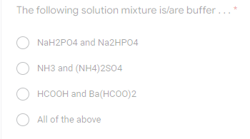 The following solution mixture is/are buffer ... *
O NaH2PO4 and Na2HPO4
O NH3 and (NH4)2SO4
O All of the above
HCOOH and Ba(HCOO)2